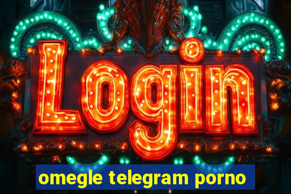 omegle telegram porno